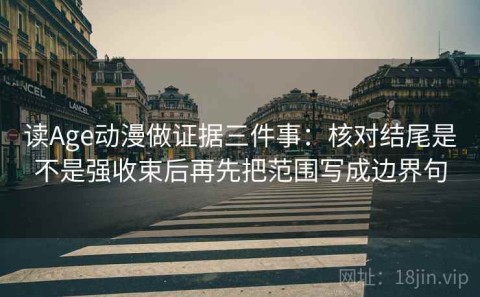 读Age动漫做证据三件事：核对结尾是不是强收束后再先把范围写成边界句