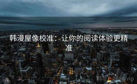 韩漫屋像校准：让你的阅读体验更精准