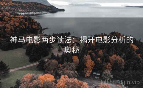 神马电影两步读法：揭开电影分析的奥秘