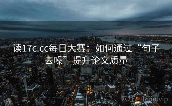 读17c.cc每日大赛：如何通过“句子去噪”提升论文质量