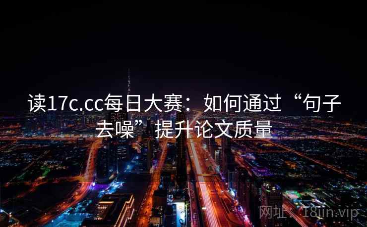 读17c.cc每日大赛：如何通过“句子去噪”提升论文质量