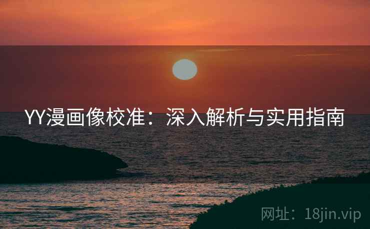 YY漫画像校准：深入解析与实用指南