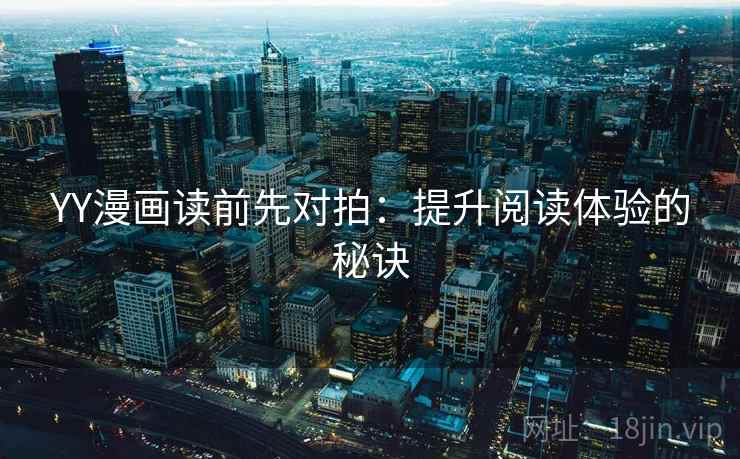 YY漫画读前先对拍：提升阅读体验的秘诀