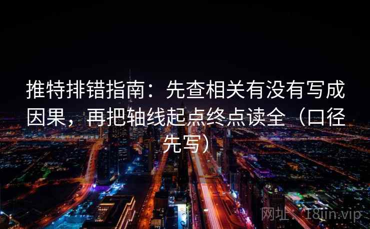 推特排错指南：先查相关有没有写成因果，再把轴线起点终点读全（口径先写）