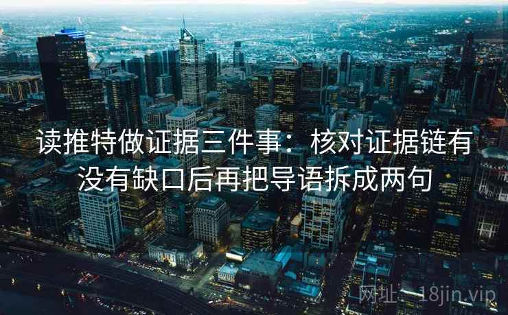 读推特做证据三件事：核对证据链有没有缺口后再把导语拆成两句