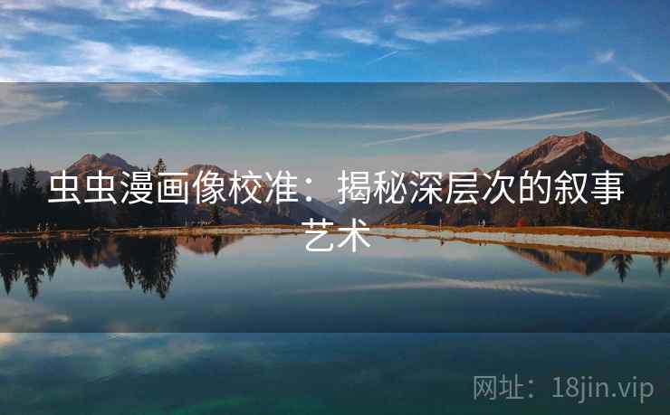 虫虫漫画像校准：揭秘深层次的叙事艺术
