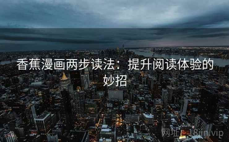 香蕉漫画两步读法：提升阅读体验的妙招
